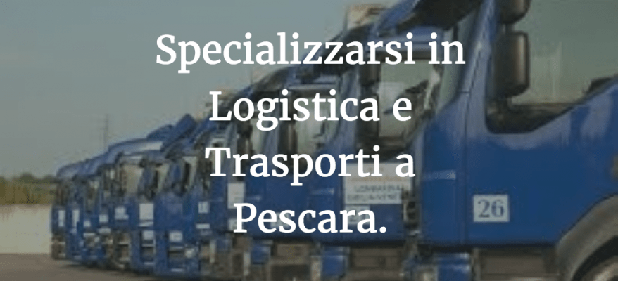 Specializzarsi in Logistica e Trasporti a Pescara: il master online.