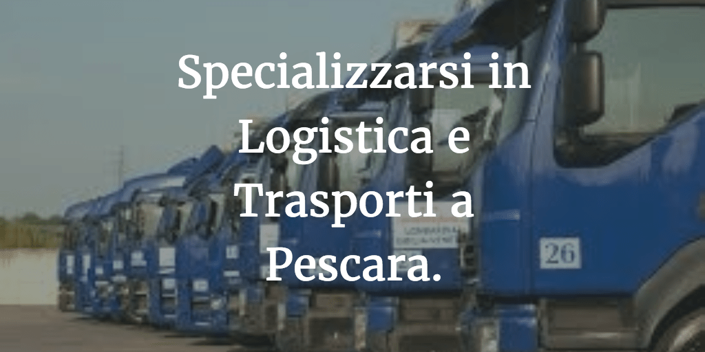 Specializzarsi in Logistica e Trasporti a Pescara: il master online.