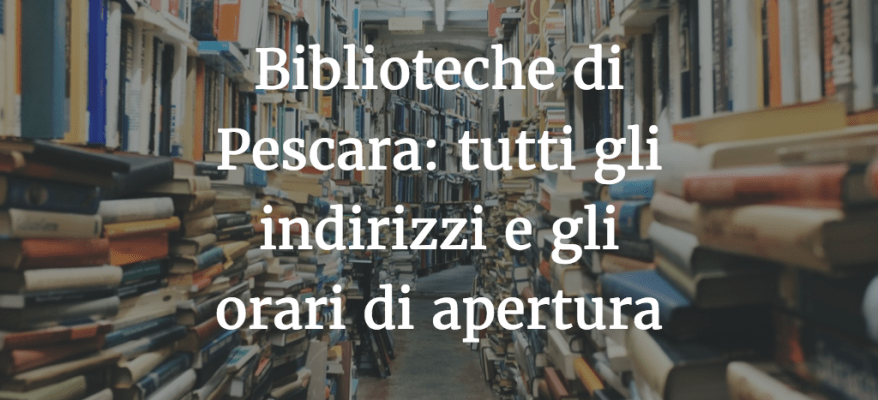 Biblioteche di Pescara: tutti gli indirizzi e gli orari di apertura